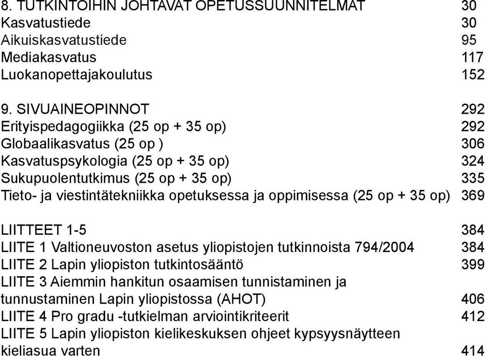 viestintätekniikka opetuksessa ja oppimisessa (25 op + 35 op) 369 LIITTEET 1-5 384 LIITE 1 Valtioneuvoston asetus yliopistojen tutkinnoista 794/2004 384 LIITE 2 Lapin yliopiston