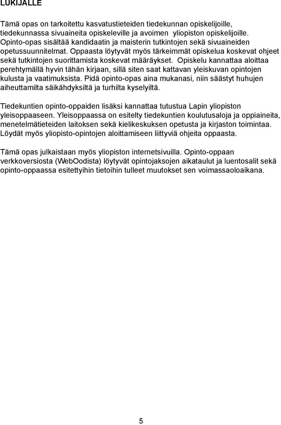Oppaasta löytyvät myös tärkeimmät opiskelua koskevat ohjeet sekä tutkintojen suorittamista koskevat määräykset.
