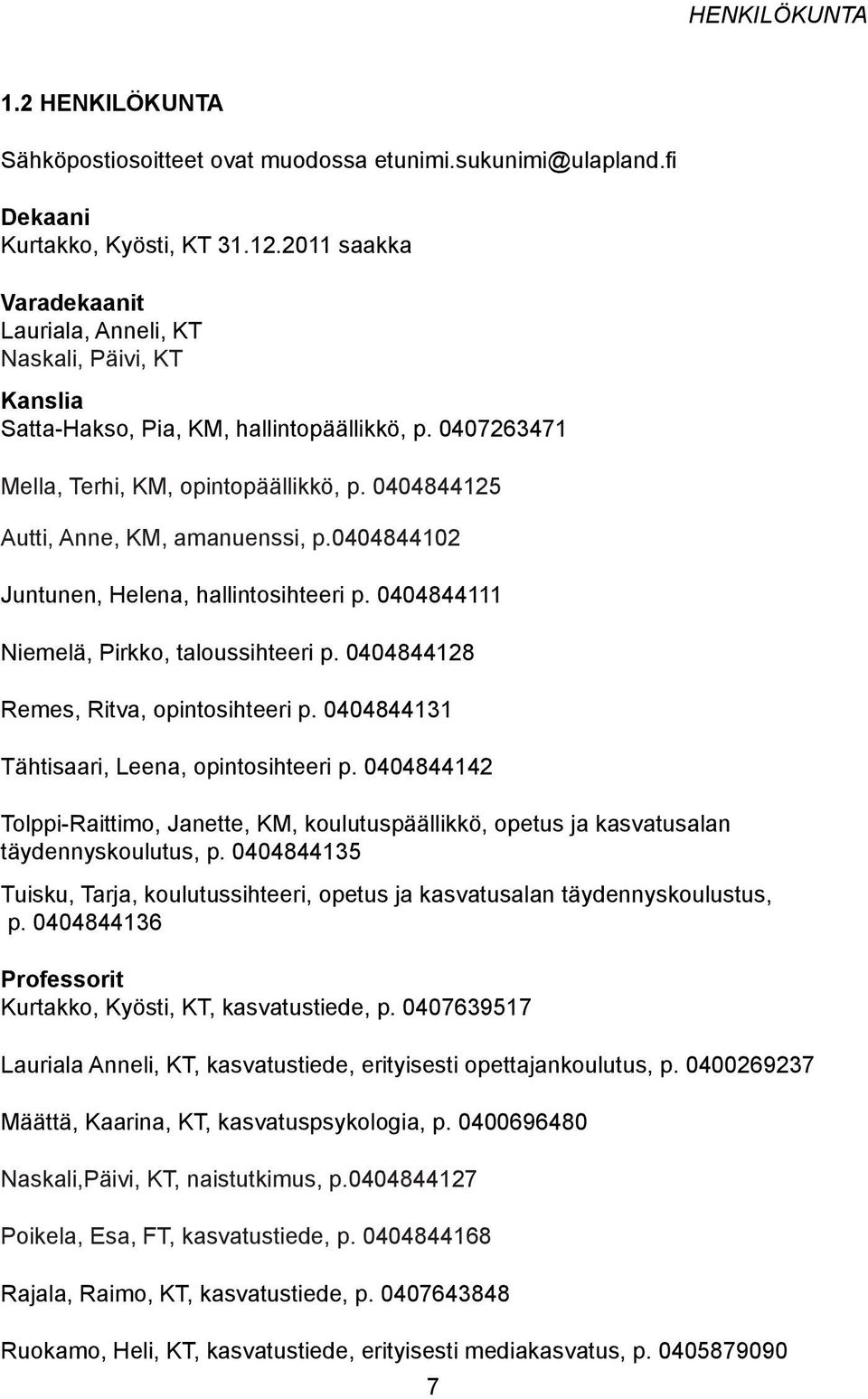 0404844125 Autti, Anne, KM, amanuenssi, p.0404844102 Juntunen, Helena, hallintosihteeri p. 0404844111 Niemelä, Pirkko, taloussihteeri p. 0404844128 Remes, Ritva, opintosihteeri p.