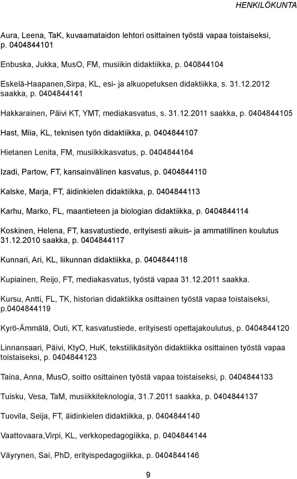 0404844105 Hast, Miia, KL, teknisen työn didaktiikka, p. 0404844107 Hietanen Lenita, FM, musiikkikasvatus, p. 0404844164 Izadi, Partow, FT, kansainvälinen kasvatus, p.
