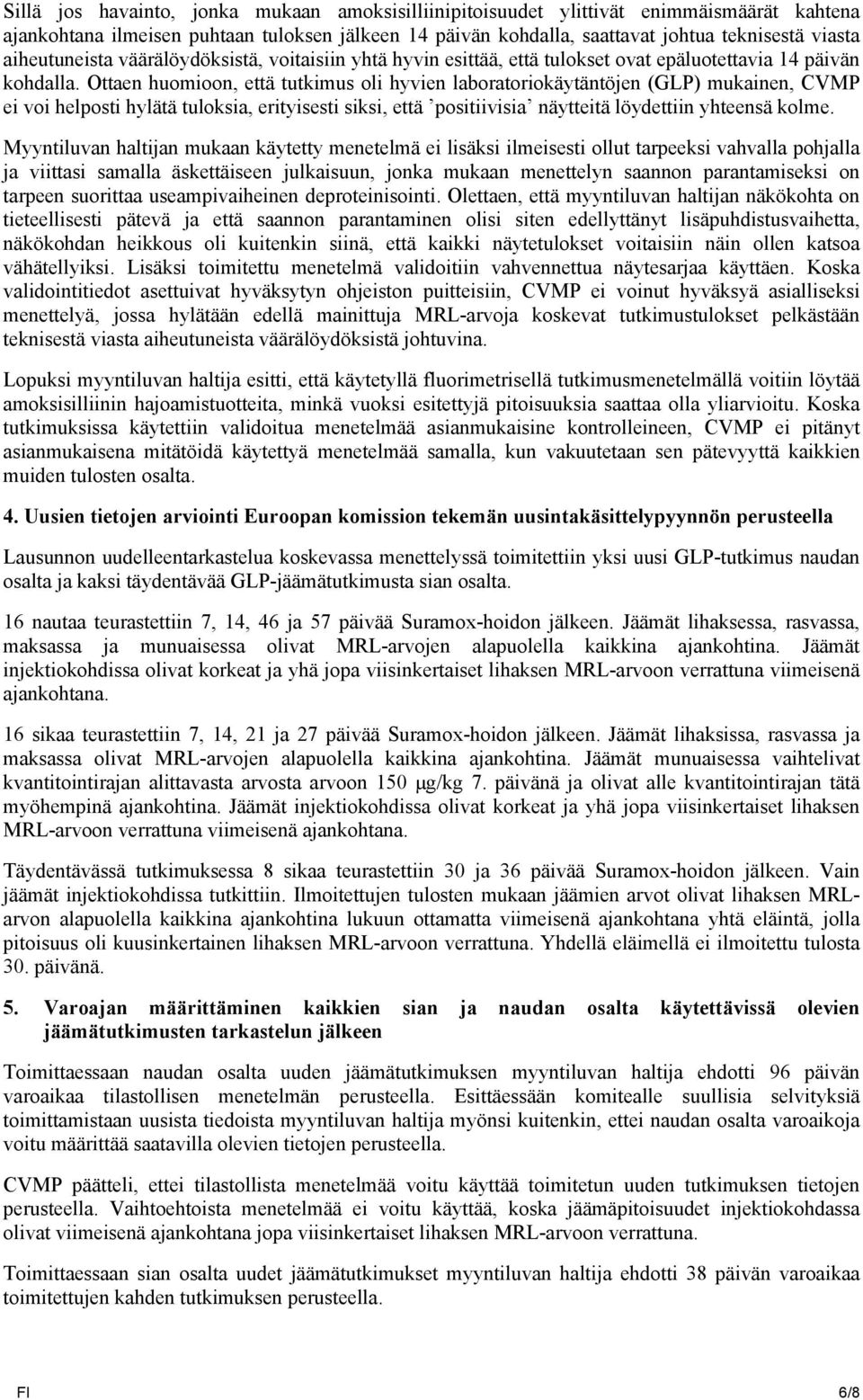 Ottaen huomioon, että tutkimus oli hyvien laboratoriokäytäntöjen (GLP) mukainen, CVMP ei voi helposti hylätä tuloksia, erityisesti siksi, että positiivisia näytteitä löydettiin yhteensä kolme.