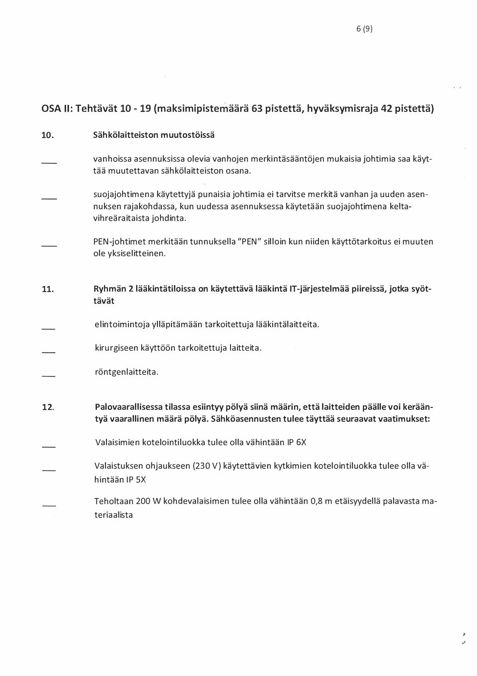 suojajohtimena käytettyjä punaisia johtimia ei tarvitse merkitä vanhan ja uuden asennuksen rajakohdassa, kun uudessa asennuksessa käytetään suojajohtimena keltavihreäraitaista johdinta.