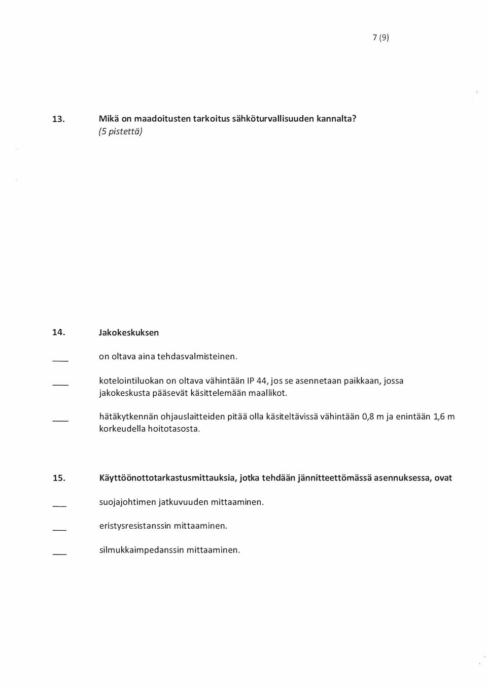 hätäkytkennän ohjauslaitteiden pitää olla käsiteltävissä vähintään 0,8 m ja enintään 1,6 m korkeudella hoitotasosta. 15.