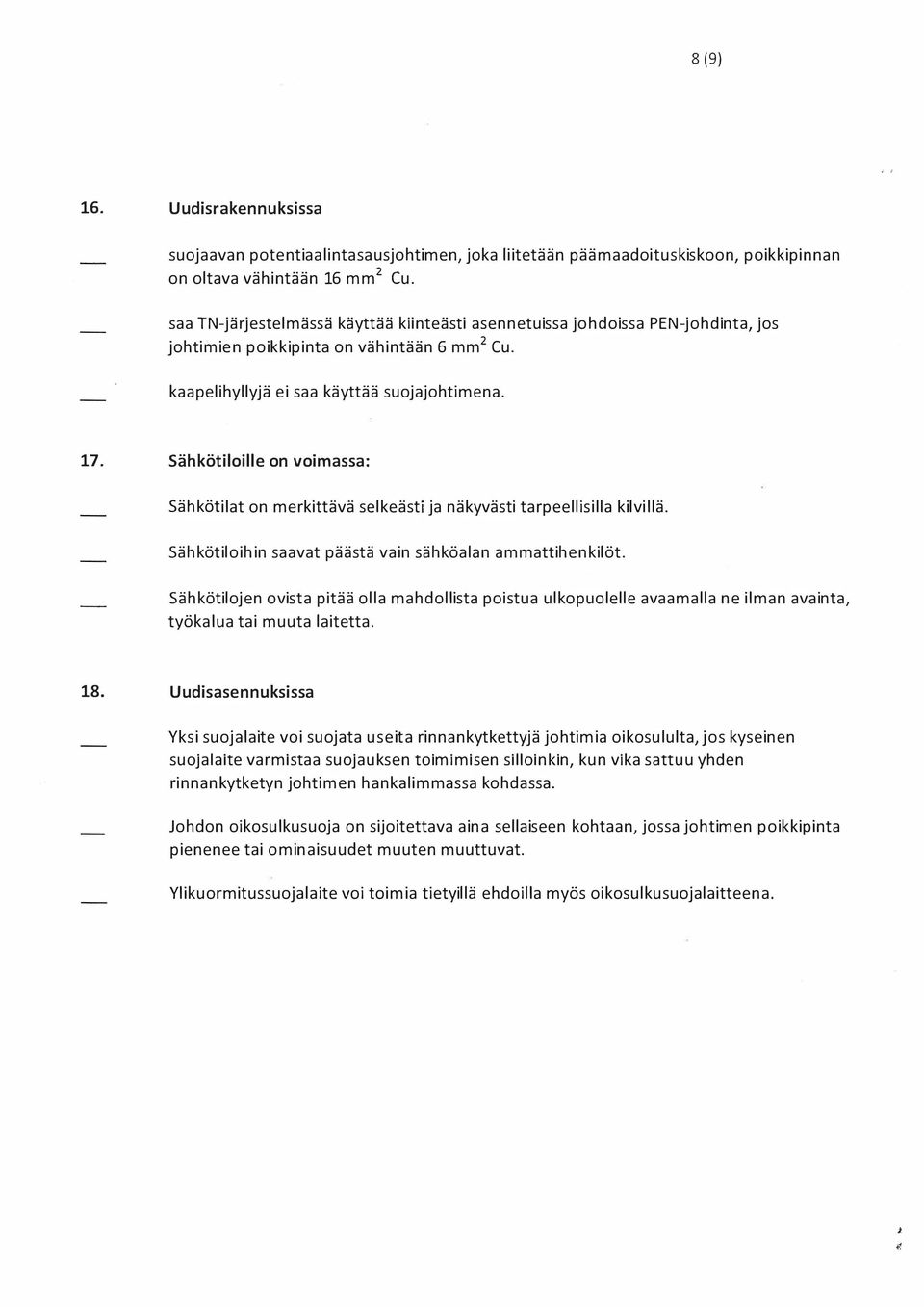 Sähkötiloille on voimassa: Sähkötilat on merkittävä selkeästi ja näkyvästi tarpeellisilla kilvillä. Sähkötiloihin saavat päästä vain sähköalan ammattihenkilöt.