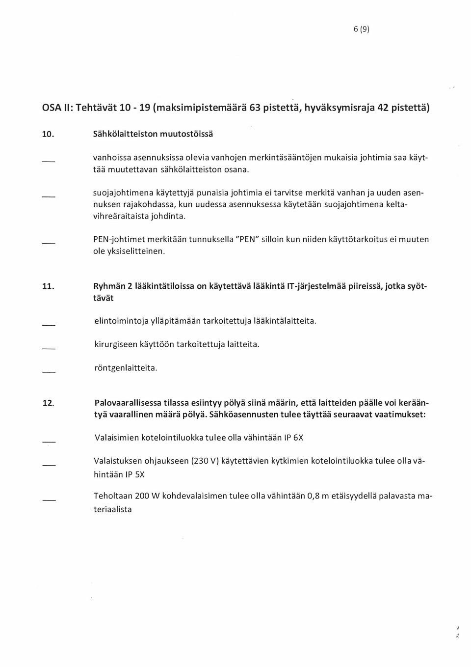 suojajohtimena käytettyjä punaisia johtimia ei tarvitse merkitä vanhan ja uuden asennuksen rajakohdassa, kun uudessa asennuksessa käytetään suojajohtimena keltavihreäraitaista johdinta.