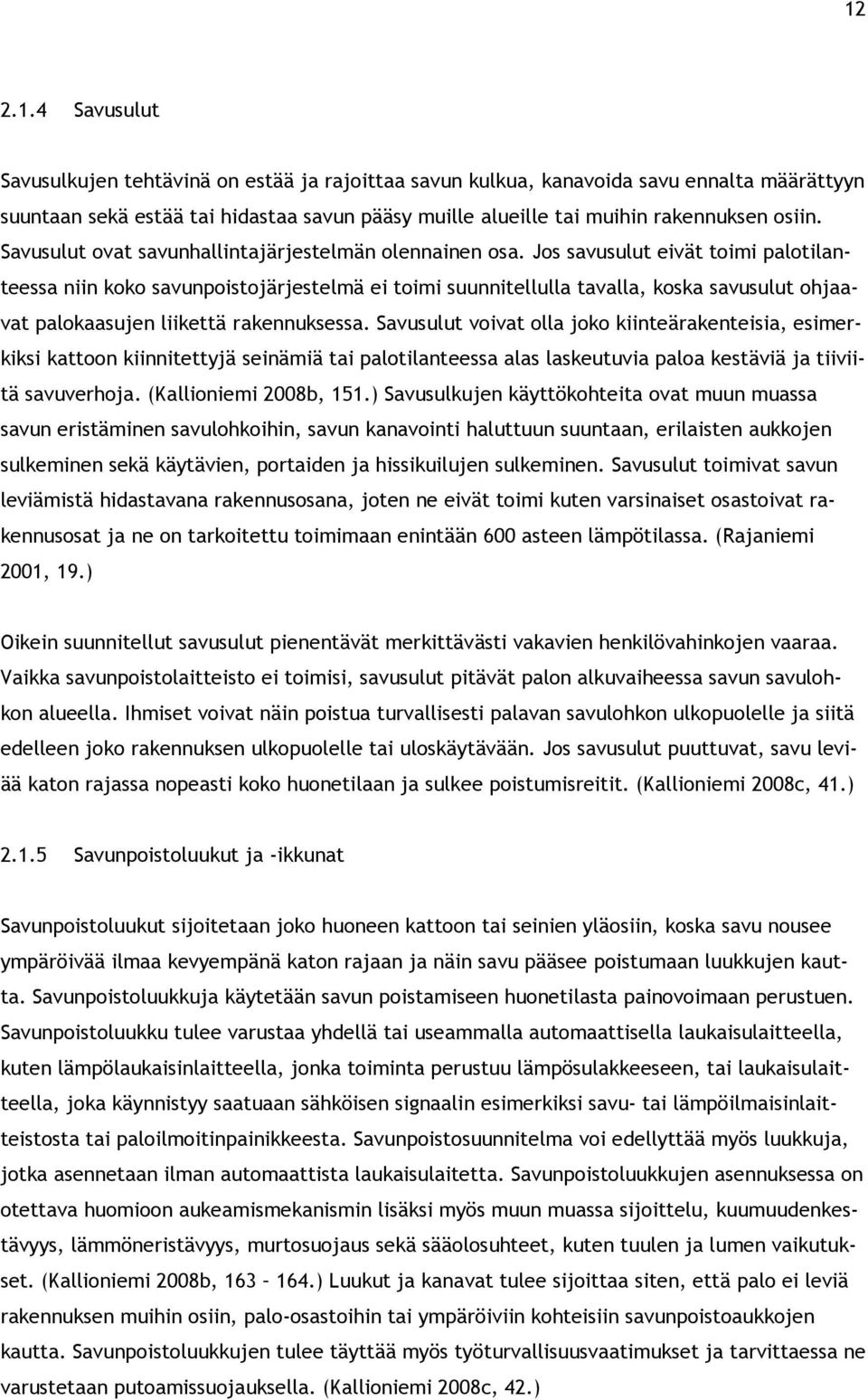 Jos savusulut eivät toimi palotilanteessa niin koko savunpoistojärjestelmä ei toimi suunnitellulla tavalla, koska savusulut ohjaavat palokaasujen liikettä rakennuksessa.