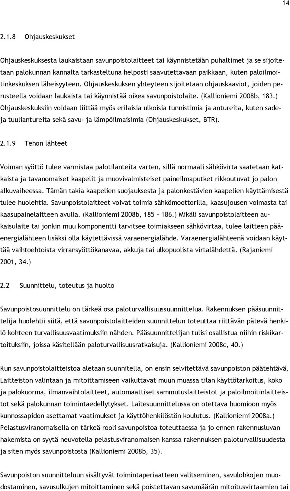 ) Ohjauskeskuksiin voidaan liittää myös erilaisia ulkoisia tunnistimia ja antureita, kuten sadeja tuuliantureita sekä savu- ja lämpöilmaisimia (Ohjauskeskukset, BTR). 2.1.