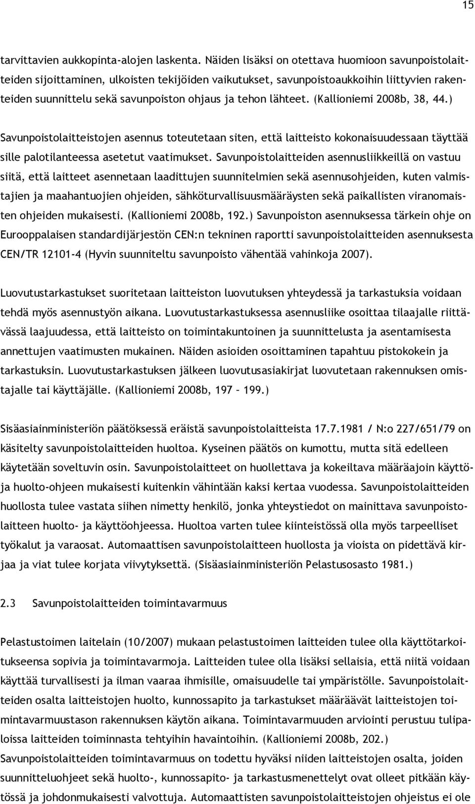 lähteet. (Kallioniemi 2008b, 38, 44.) Savunpoistolaitteistojen asennus toteutetaan siten, että laitteisto kokonaisuudessaan täyttää sille palotilanteessa asetetut vaatimukset.