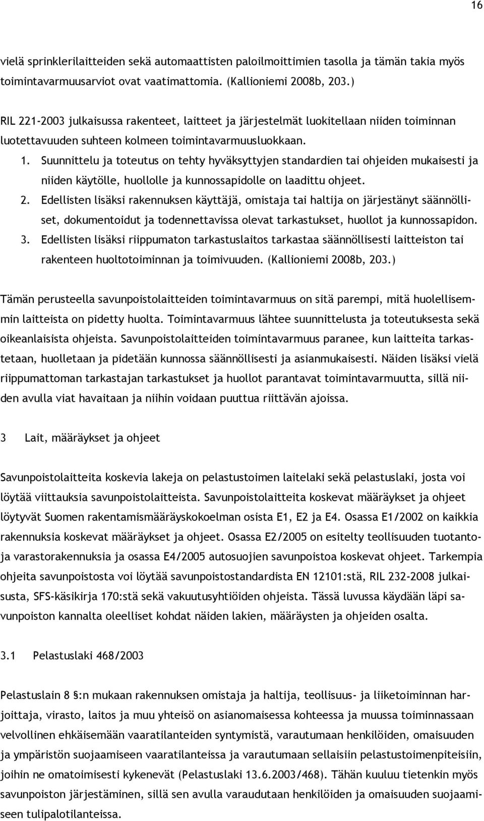 Suunnittelu ja toteutus on tehty hyväksyttyjen standardien tai ohjeiden mukaisesti ja niiden käytölle, huollolle ja kunnossapidolle on laadittu ohjeet. 2.