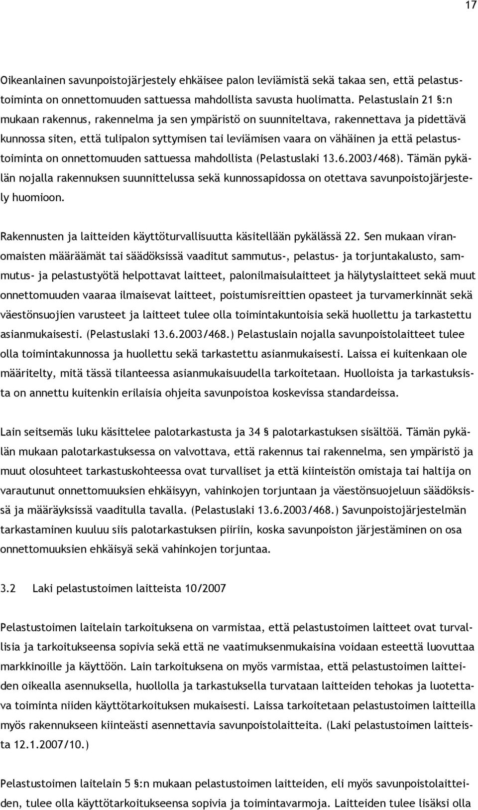 pelastustoiminta on onnettomuuden sattuessa mahdollista (Pelastuslaki 13.6.2003/468). Tämän pykälän nojalla rakennuksen suunnittelussa sekä kunnossapidossa on otettava savunpoistojärjestely huomioon.