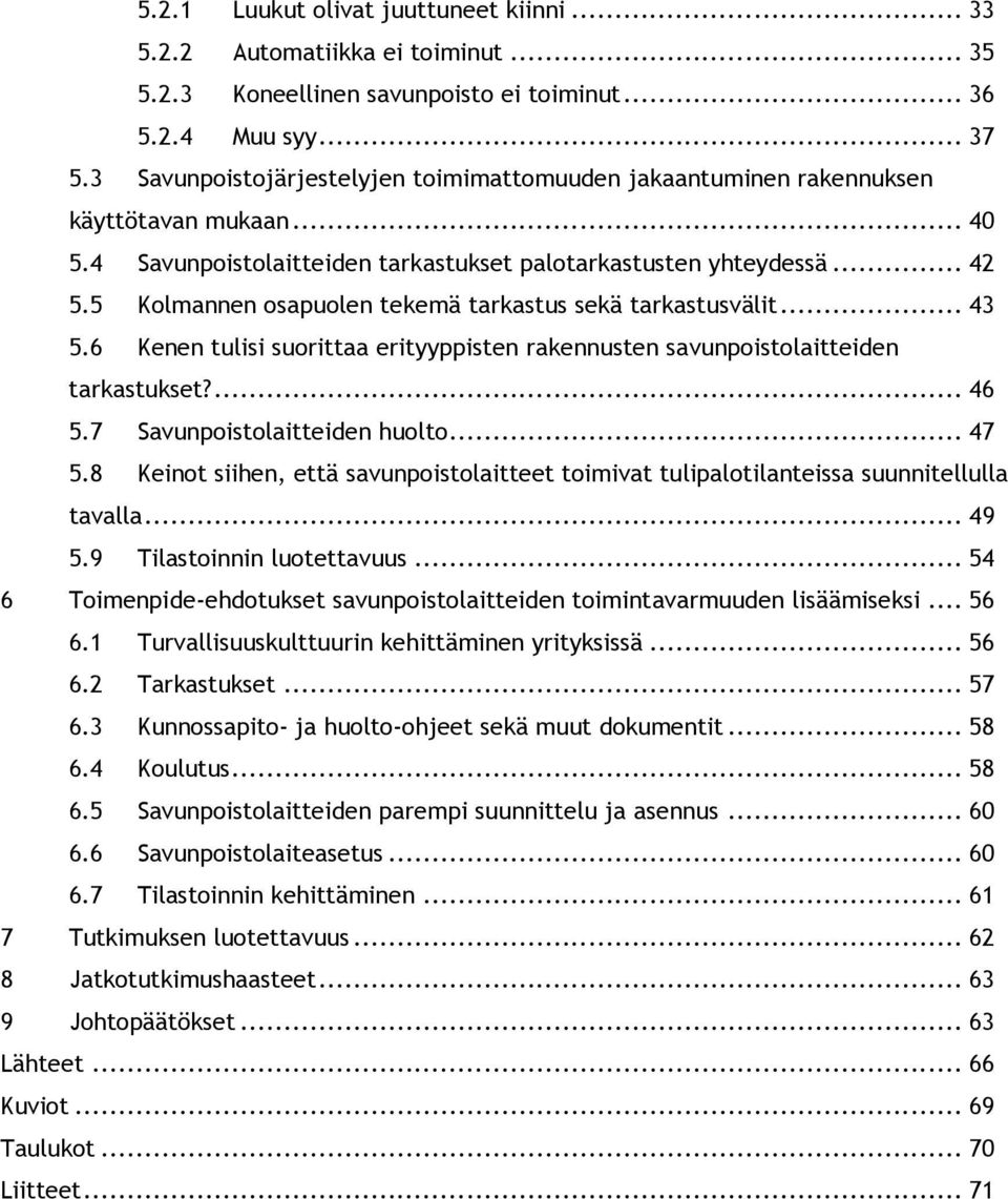 5 Kolmannen osapuolen tekemä tarkastus sekä tarkastusvälit... 43 5.6 Kenen tulisi suorittaa erityyppisten rakennusten savunpoistolaitteiden tarkastukset?... 46 5.7 Savunpoistolaitteiden huolto... 47 5.