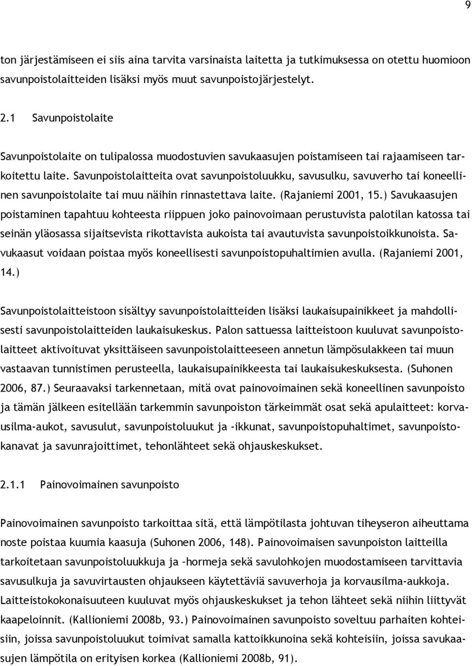 Savunpoistolaitteita ovat savunpoistoluukku, savusulku, savuverho tai koneellinen savunpoistolaite tai muu näihin rinnastettava laite. (Rajaniemi 2001, 15.