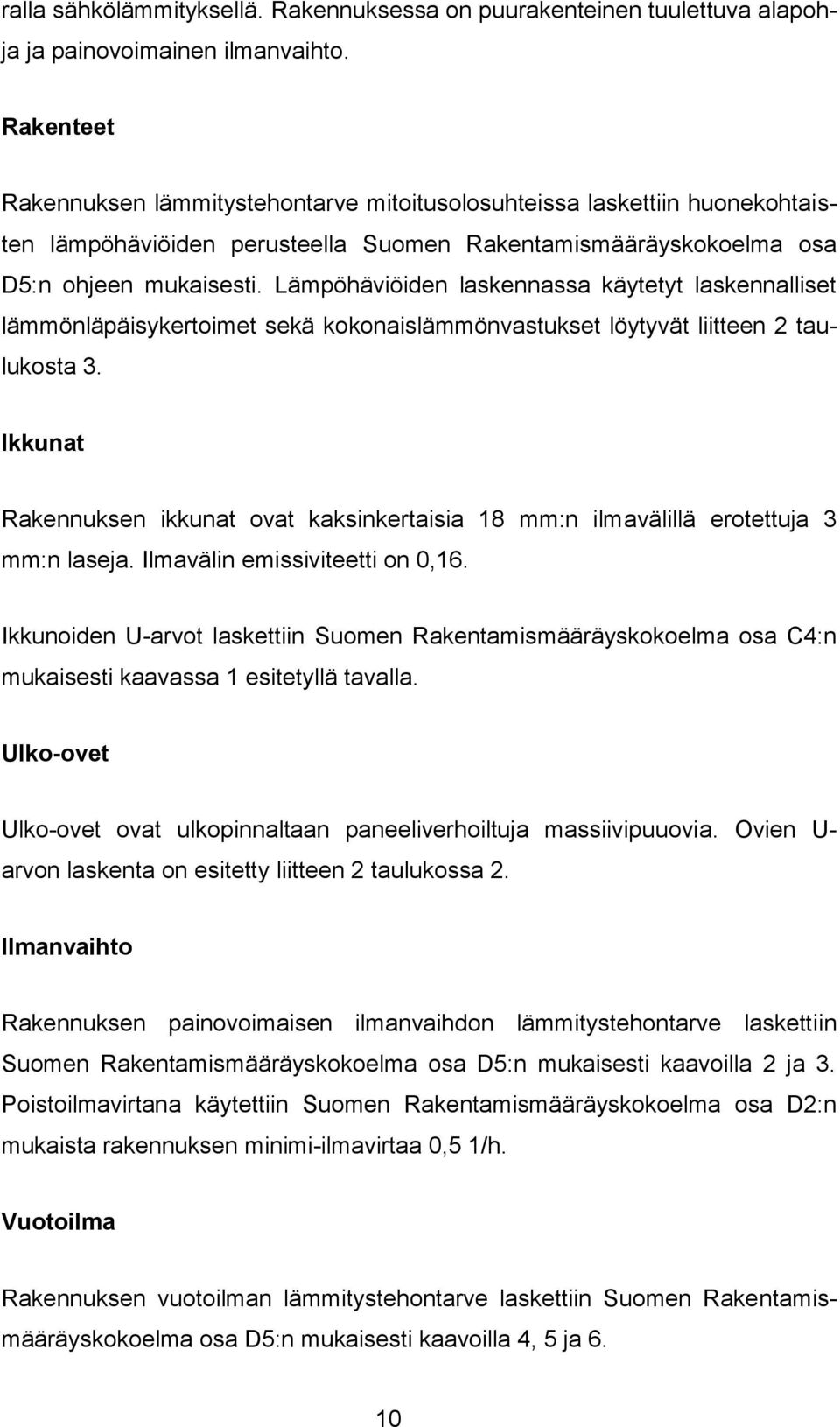 Lämpöhäviöiden laskennassa käytetyt laskennalliset lämmönläpäisykertoimet sekä kokonaislämmönvastukset löytyvät liitteen 2 taulukosta 3.