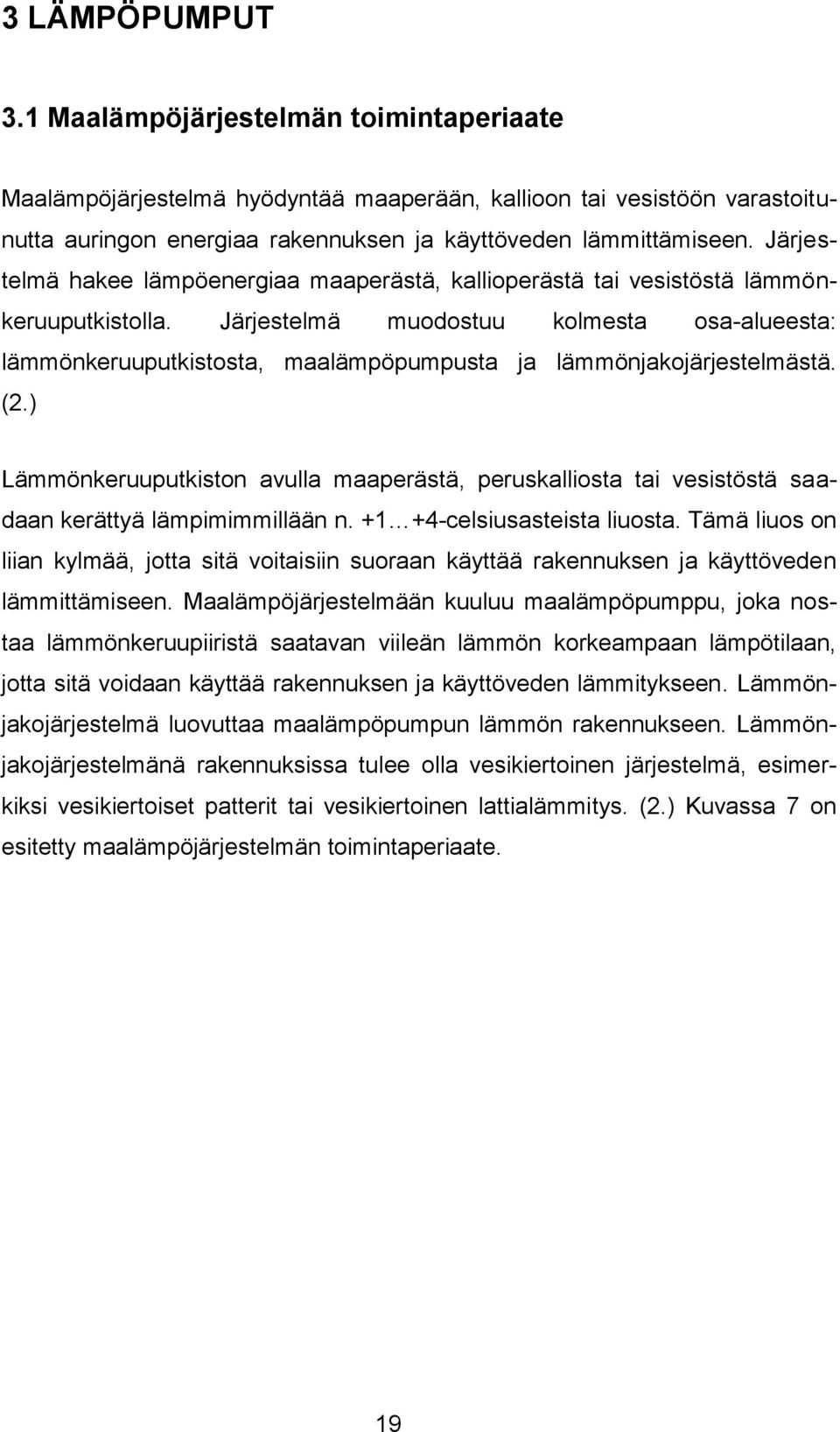 Järjestelmä muodostuu kolmesta osa-alueesta: lämmönkeruuputkistosta, maalämpöpumpusta ja lämmönjakojärjestelmästä. (2.