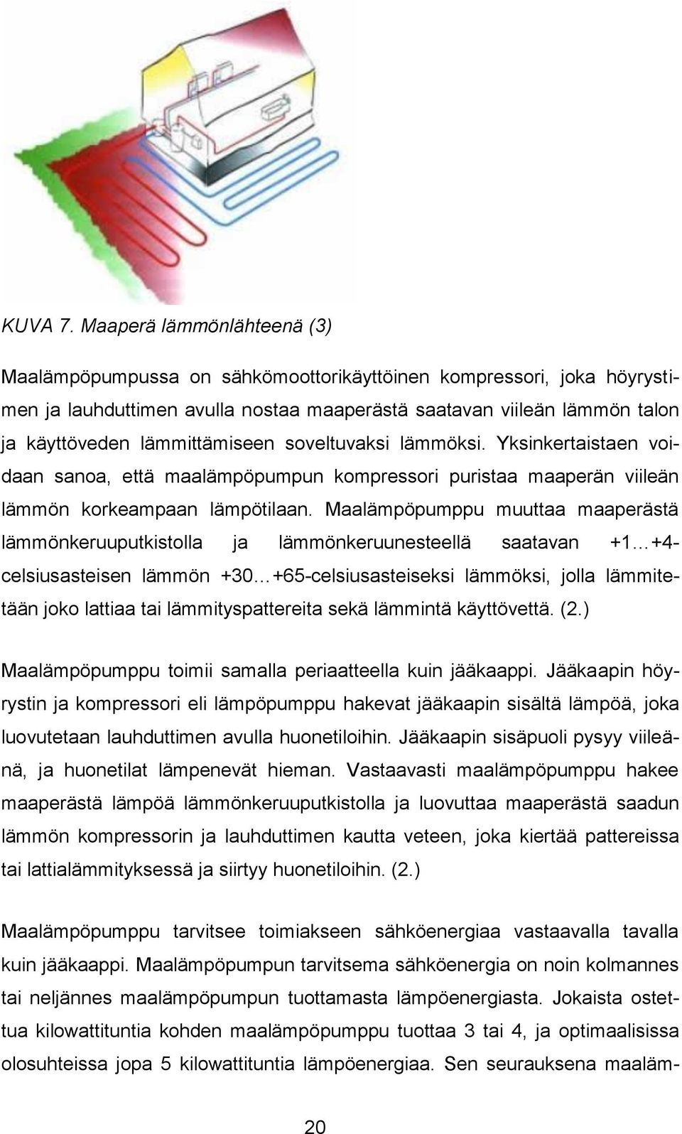 lämmittämiseen soveltuvaksi lämmöksi. Yksinkertaistaen voidaan sanoa, että maalämpöpumpun kompressori puristaa maaperän viileän lämmön korkeampaan lämpötilaan.