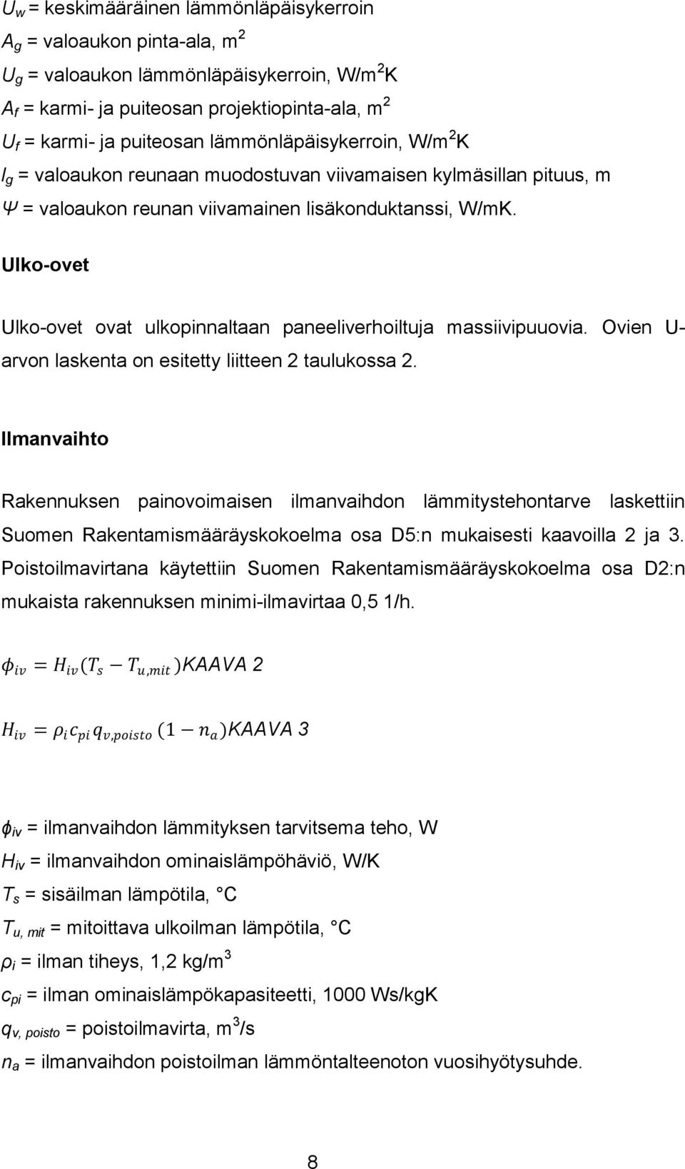 Ulko-ovet Ulko-ovet ovat ulkopinnaltaan paneeliverhoiltuja massiivipuuovia. Ovien U- arvon laskenta on esitetty liitteen 2 taulukossa 2.