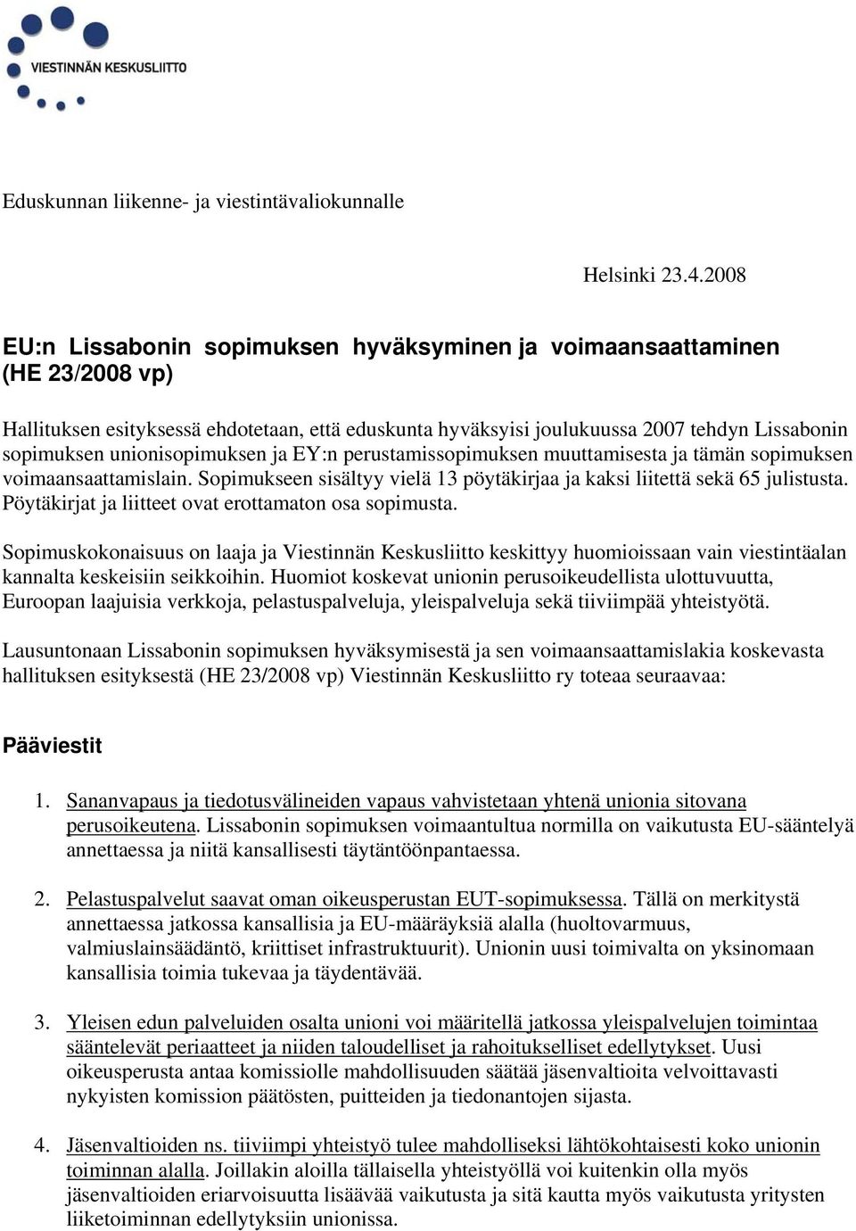 unionisopimuksen ja EY:n perustamissopimuksen muuttamisesta ja tämän sopimuksen voimaansaattamislain. Sopimukseen sisältyy vielä 13 pöytäkirjaa ja kaksi liitettä sekä 65 julistusta.
