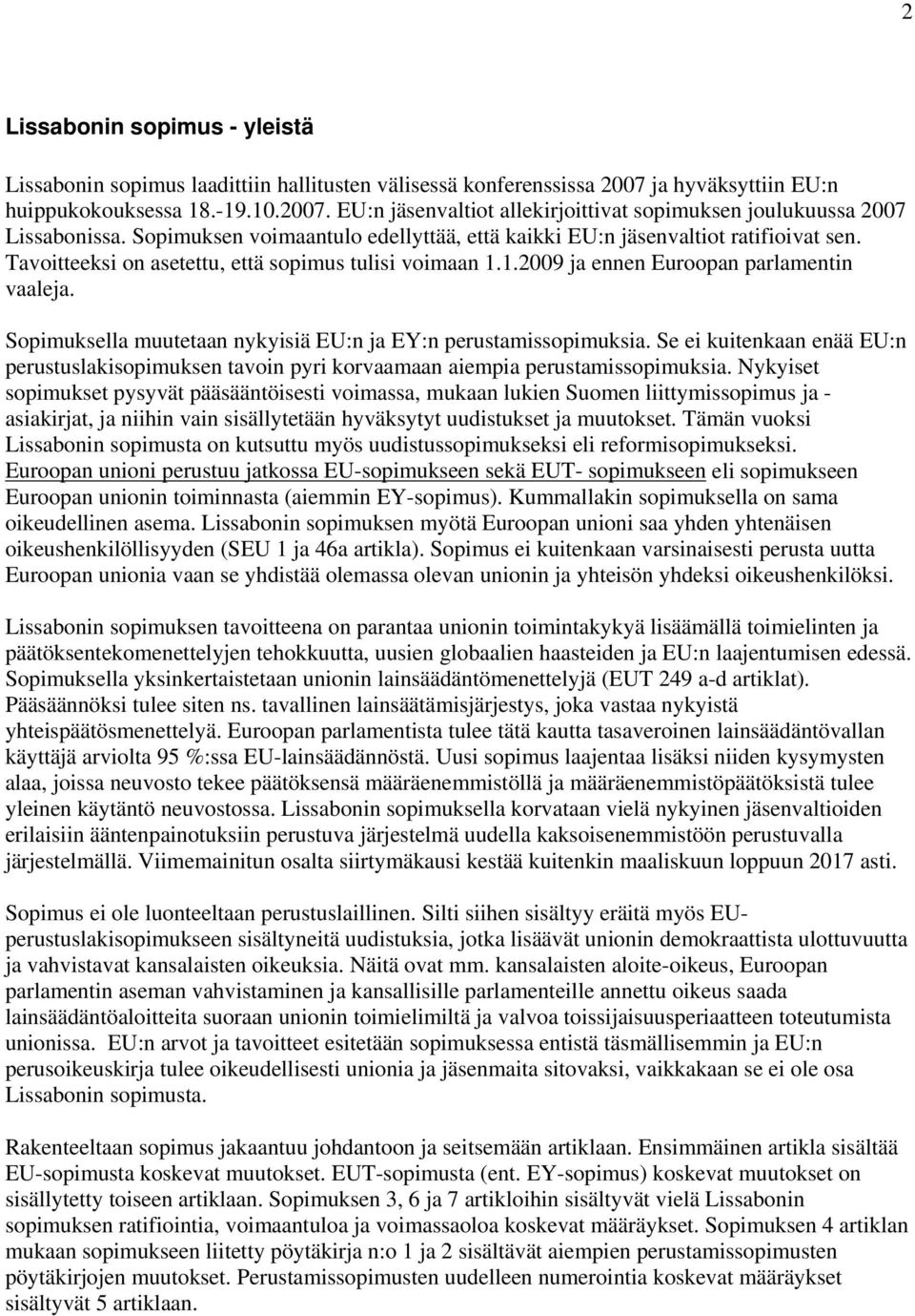 Sopimuksella muutetaan nykyisiä EU:n ja EY:n perustamissopimuksia. Se ei kuitenkaan enää EU:n perustuslakisopimuksen tavoin pyri korvaamaan aiempia perustamissopimuksia.