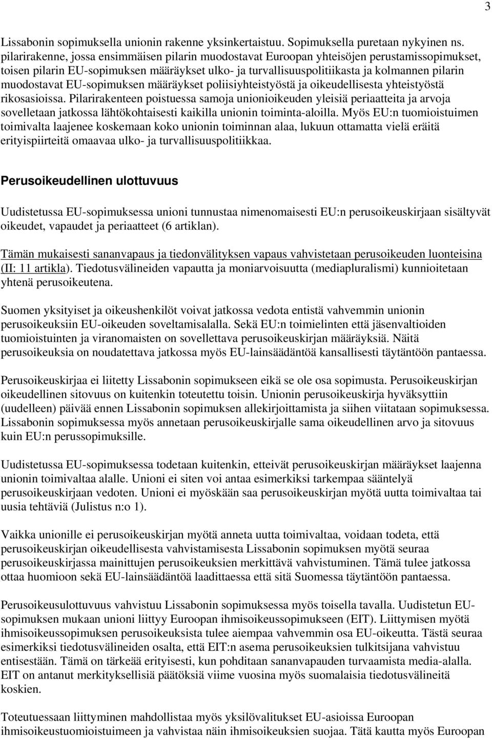 muodostavat EU-sopimuksen määräykset poliisiyhteistyöstä ja oikeudellisesta yhteistyöstä rikosasioissa.