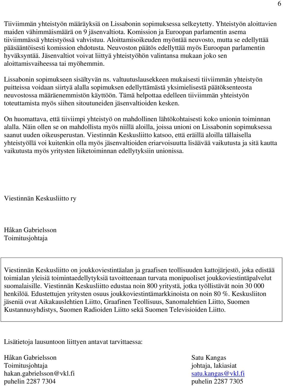 Neuvoston päätös edellyttää myös Euroopan parlamentin hyväksyntää. Jäsenvaltiot voivat liittyä yhteistyöhön valintansa mukaan joko sen aloittamisvaiheessa tai myöhemmin.