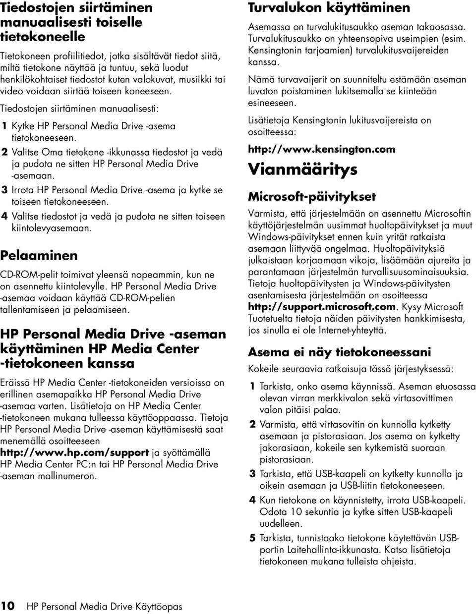 2 Valitse Oma tietokone -ikkunassa tiedostot ja vedä ja pudota ne sitten HP Personal Media Drive -asemaan. 3 Irrota HP Personal Media Drive -asema ja kytke se toiseen tietokoneeseen.