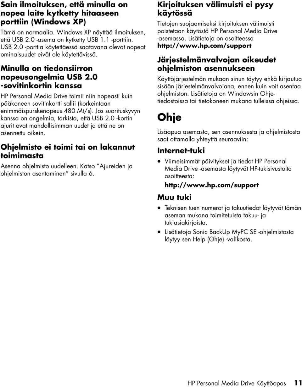 0 -sovitinkortin kanssa HP Personal Media Drive toimii niin nopeasti kuin pääkoneen sovitinkortti sallii (korkeintaan enimmäispurskenopeus 480 Mt/s).