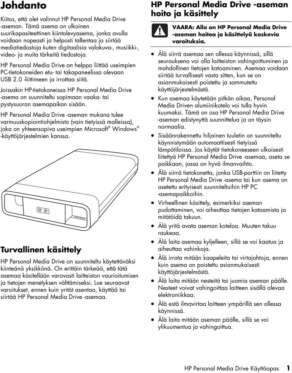 tärkeitä tiedostoja. HP Personal Media Drive on helppo liittää useimpien PC-tietokoneiden etu- tai takapaneelissa olevaan USB 2.0 -liittimeen ja irrottaa siitä.