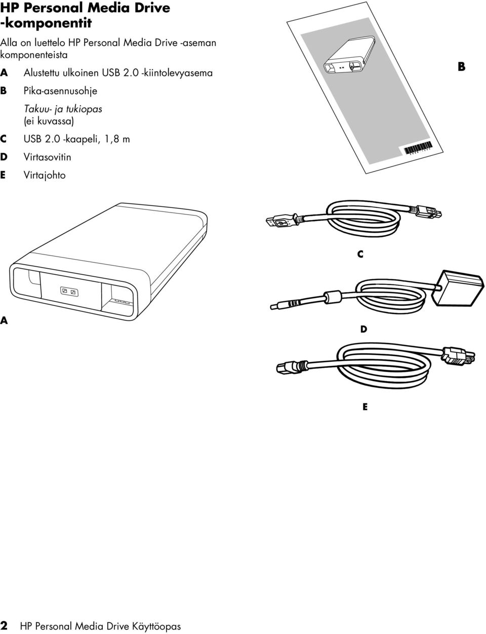 0 -kiintolevyasema Pika-asennusohje Takuu- ja tukiopas (ei kuvassa) USB