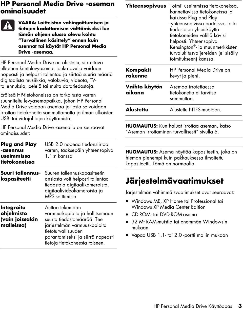 HP Personal Media Drive on alustettu, siirrettävä ulkoinen kiintolevyasema, jonka avulla voidaan nopeasti ja helposti tallentaa ja siirtää suuria määriä digitaalista musiikkia, valokuvia, videota,