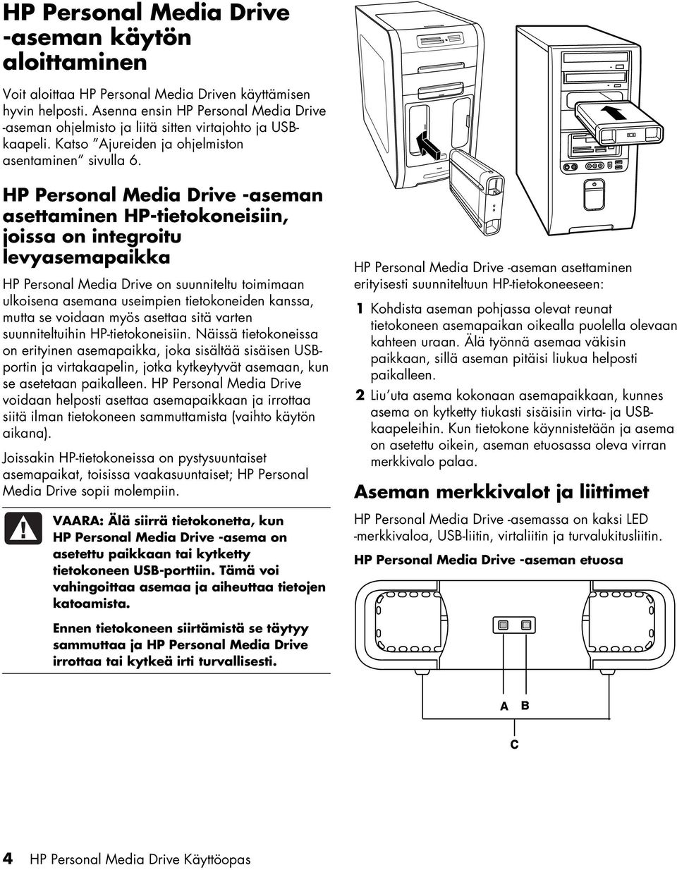 HP Personal Media Drive -aseman asettaminen HP-tietokoneisiin, joissa on integroitu levyasemapaikka HP Personal Media Drive on suunniteltu toimimaan ulkoisena asemana useimpien tietokoneiden kanssa,