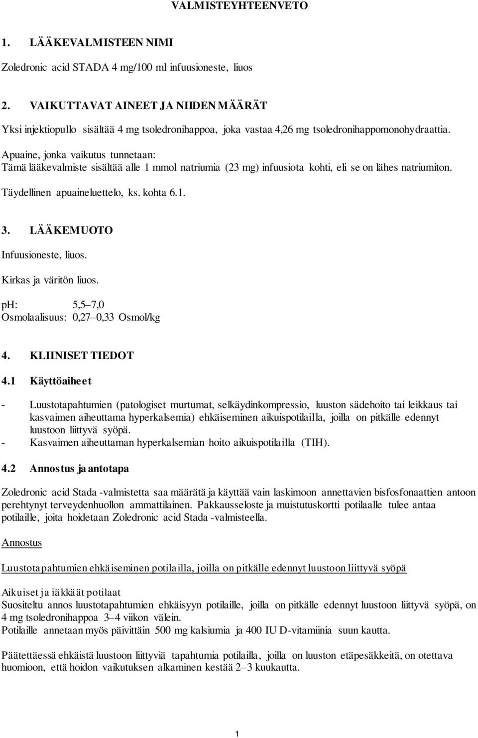 Apuaine, jonka vaikutus tunnetaan: Tämä lääkevalmiste sisältää alle 1 mmol natriumia (23 mg) infuusiota kohti, eli se on lähes natriumiton. Täydellinen apuaineluettelo, ks. kohta 6.1. 3.