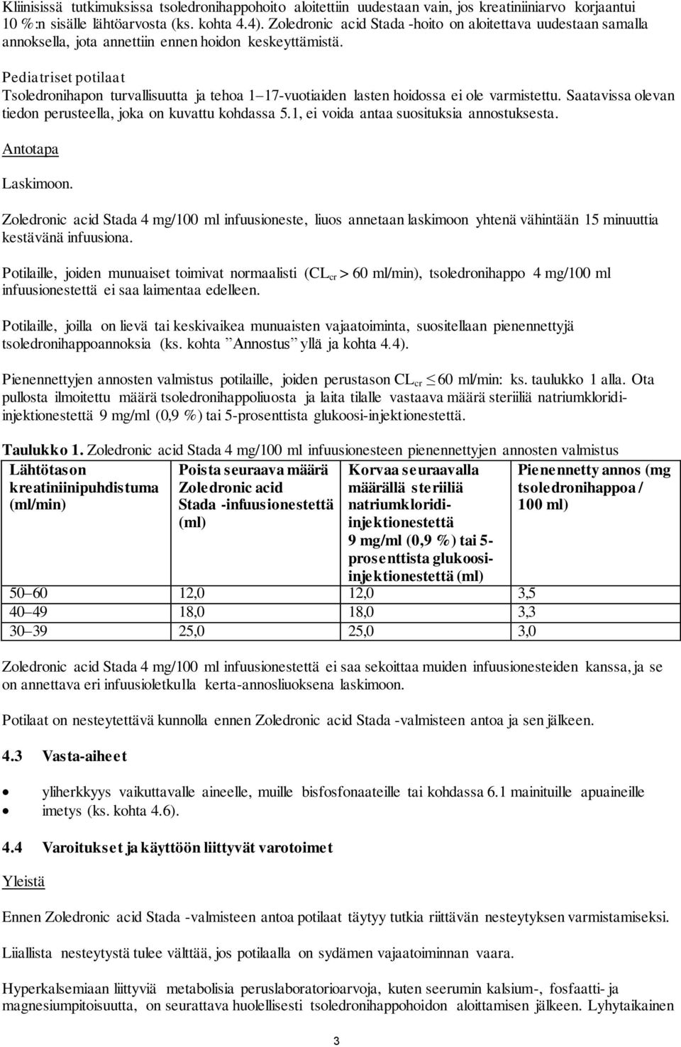 Pediatriset potilaat Tsoledronihapon turvallisuutta ja tehoa 1 17-vuotiaiden lasten hoidossa ei ole varmistettu. Saatavissa olevan tiedon perusteella, joka on kuvattu kohdassa 5.