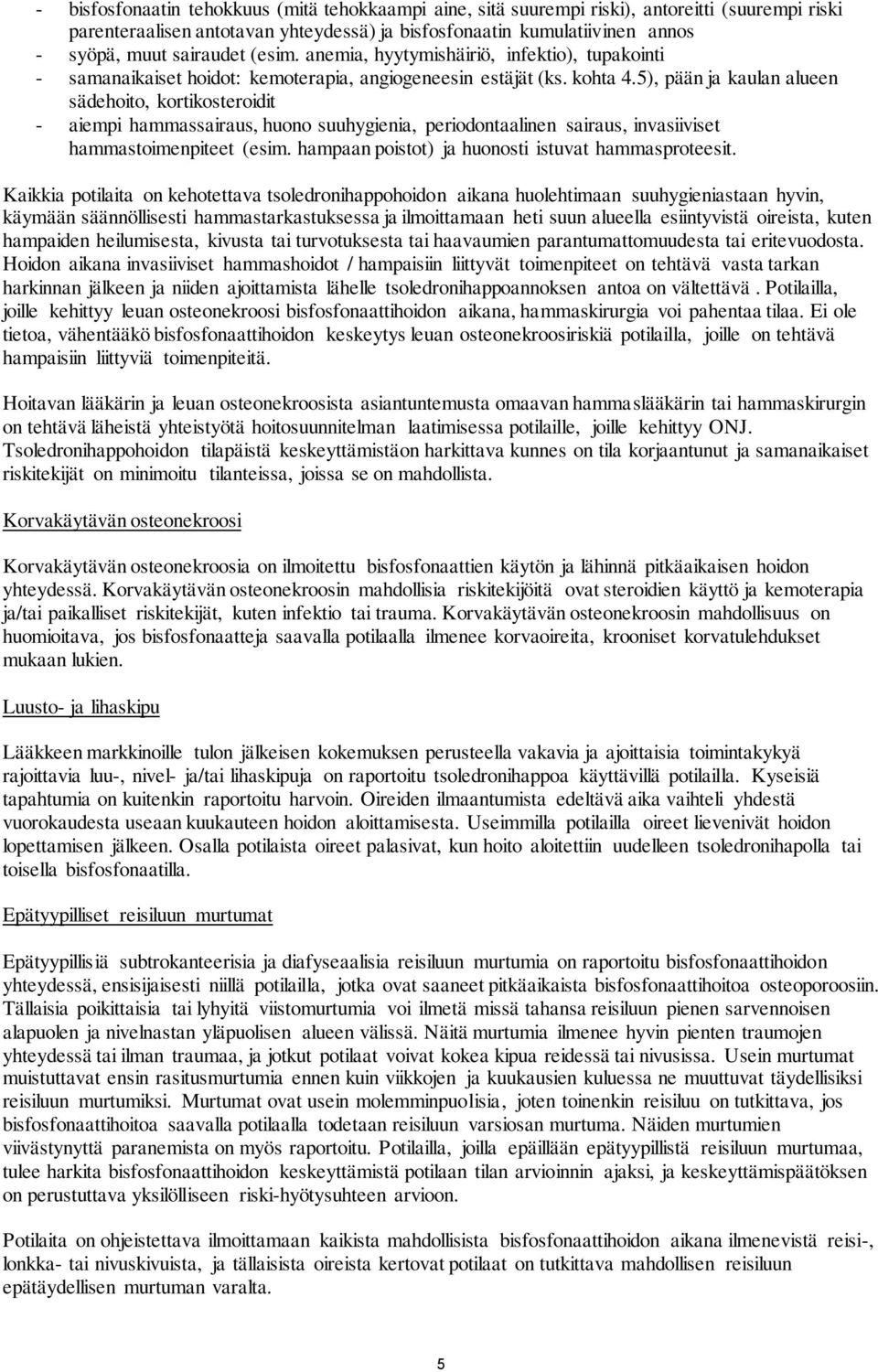 5), pään ja kaulan alueen sädehoito, kortikosteroidit - aiempi hammassairaus, huono suuhygienia, periodontaalinen sairaus, invasiiviset hammastoimenpiteet (esim.