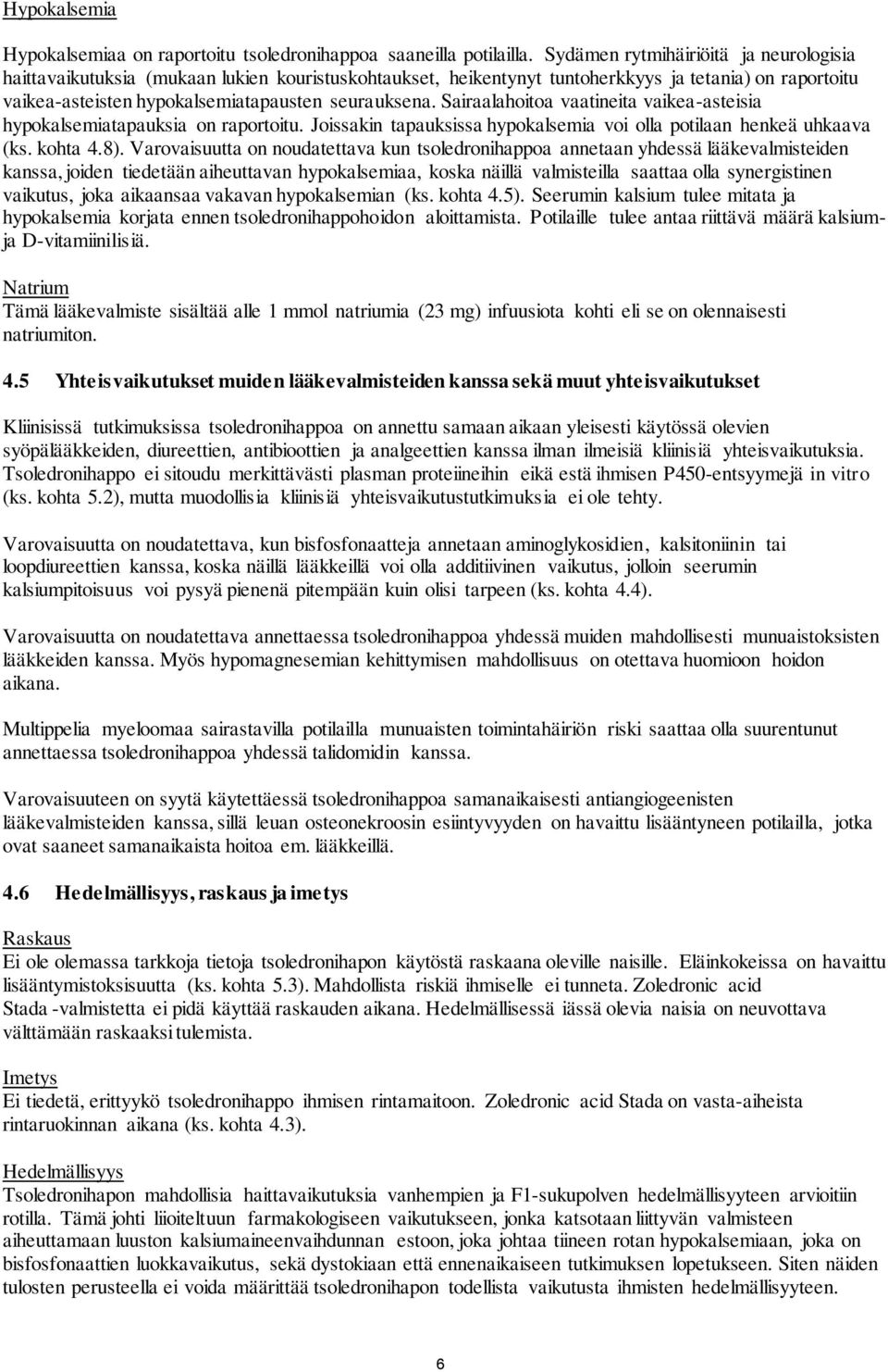 Sairaalahoitoa vaatineita vaikea-asteisia hypokalsemiatapauksia on raportoitu. Joissakin tapauksissa hypokalsemia voi olla potilaan henkeä uhkaava (ks. kohta 4.8).