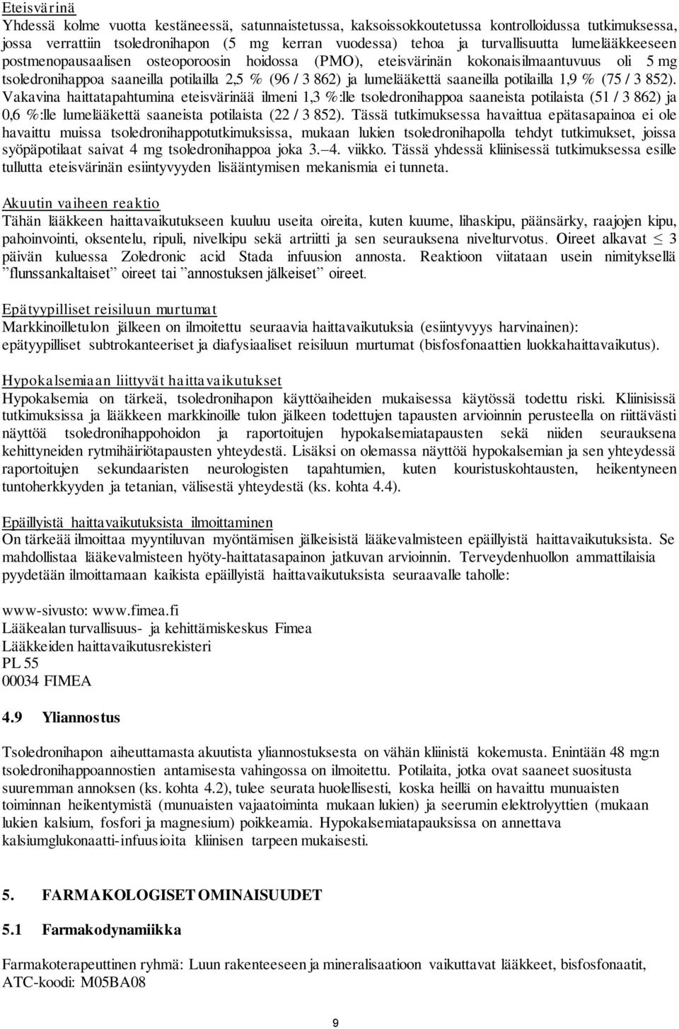 potilailla 1,9 % (75 / 3 852). Vakavina haittatapahtumina eteisvärinää ilmeni 1,3 %:lle tsoledronihappoa saaneista potilaista (51 / 3 862) ja 0,6 %:lle lumelääkettä saaneista potilaista (22 / 3 852).