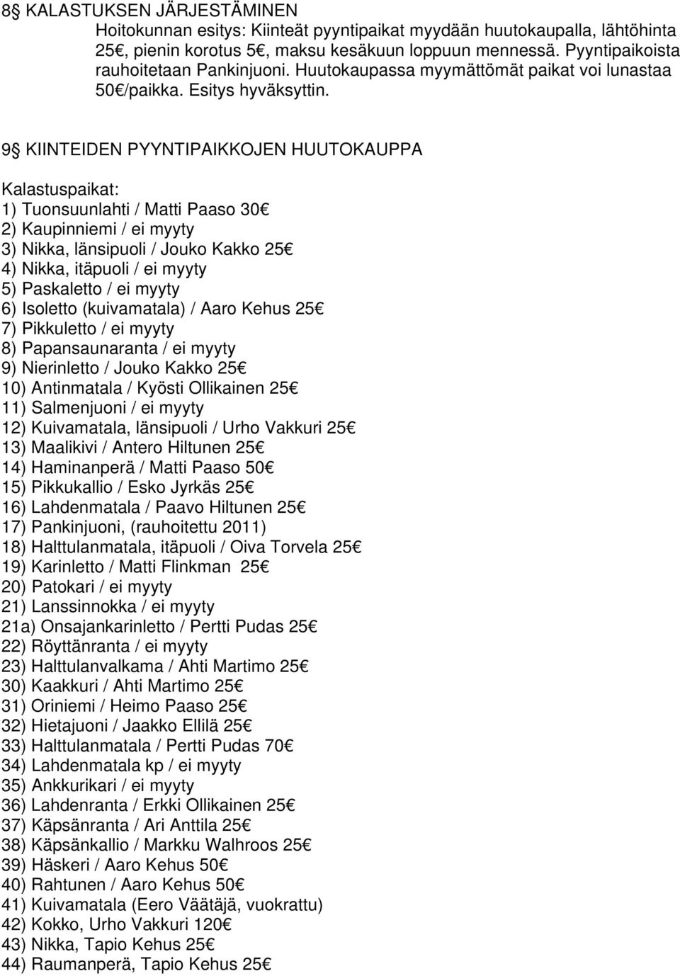 9 KIINTEIDEN PYYNTIPAIKKOJEN HUUTOKAUPPA Kalastuspaikat: 1) Tuonsuunlahti / Matti Paaso 30 2) Kaupinniemi / ei myyty 3) Nikka, länsipuoli / Jouko Kakko 25 4) Nikka, itäpuoli / ei myyty 5) Paskaletto