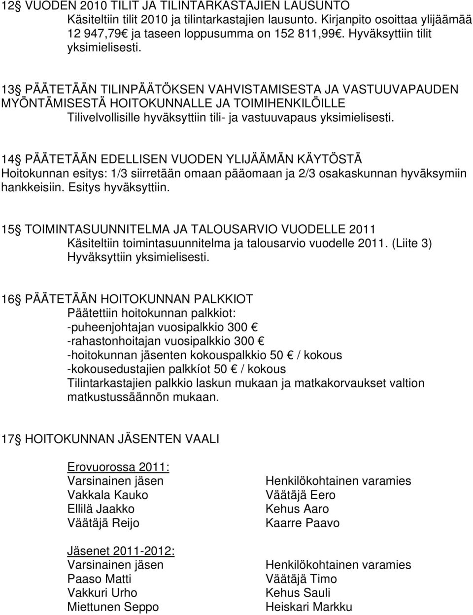 13 PÄÄTETÄÄN TILINPÄÄTÖKSEN VAHVISTAMISESTA JA VASTUUVAPAUDEN MYÖNTÄMISESTÄ HOITOKUNNALLE JA TOIMIHENKILÖILLE Tilivelvollisille hyväksyttiin tili- ja vastuuvapaus yksimielisesti.