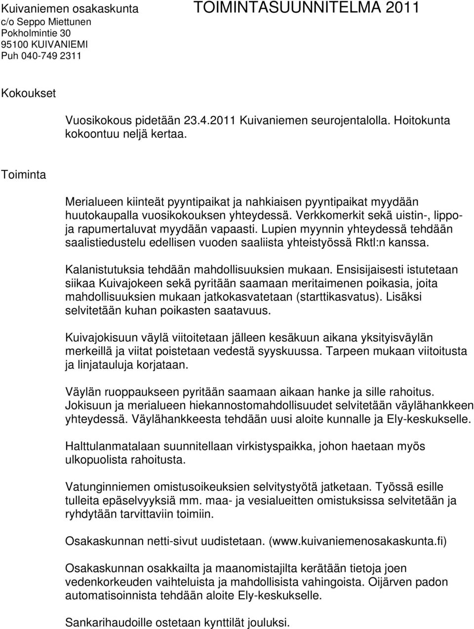 Verkkomerkit sekä uistin-, lippoja rapumertaluvat myydään vapaasti. Lupien myynnin yhteydessä tehdään saalistiedustelu edellisen vuoden saaliista yhteistyössä Rktl:n kanssa.