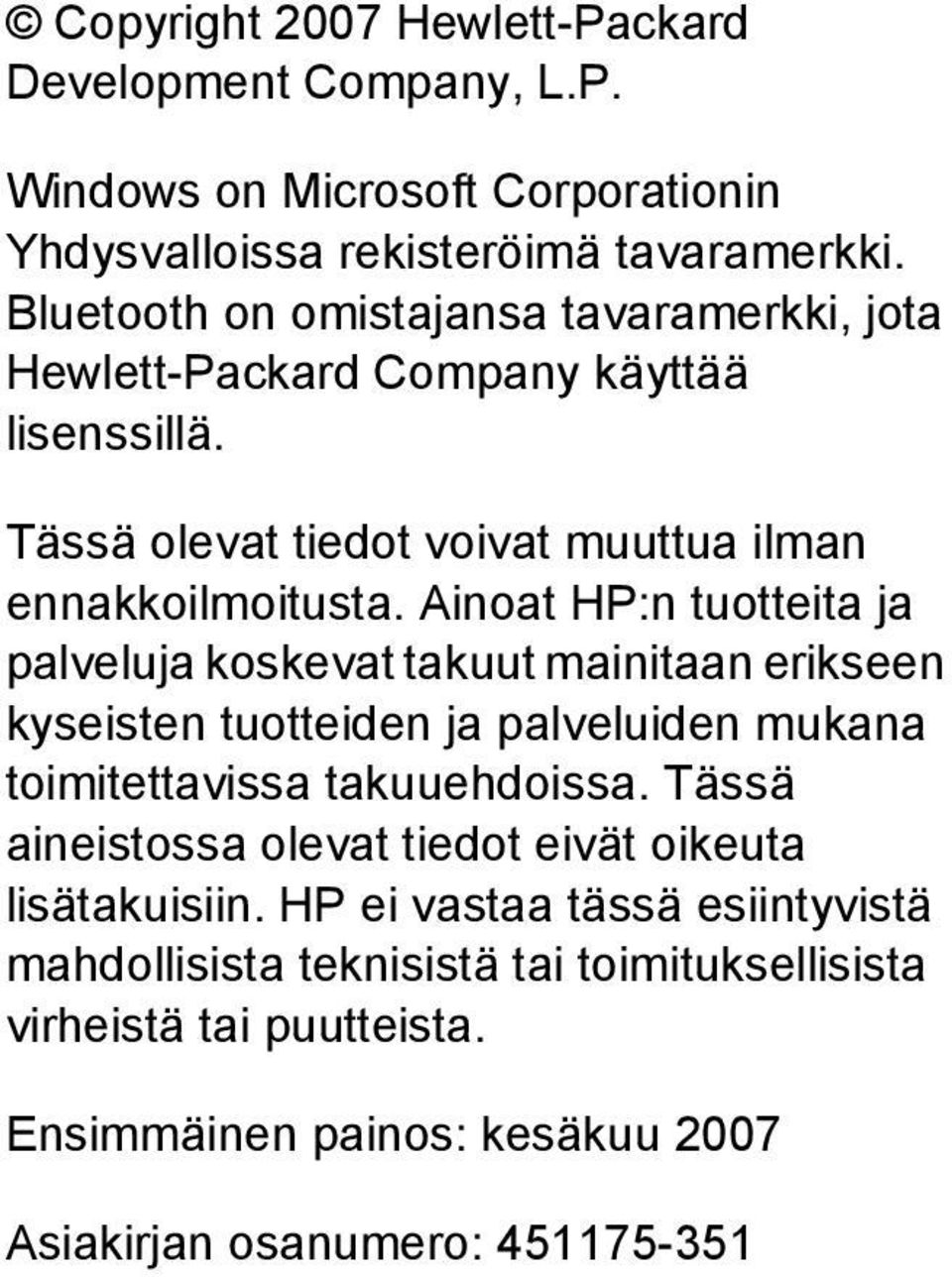 Ainoat HP:n tuotteita ja palveluja koskevat takuut mainitaan erikseen kyseisten tuotteiden ja palveluiden mukana toimitettavissa takuuehdoissa.