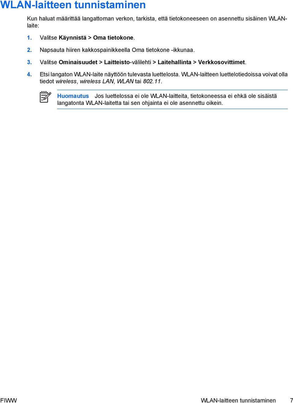 Valitse Ominaisuudet > Laitteisto-välilehti > Laitehallinta > Verkkosovittimet. 4. Etsi langaton WLAN-laite näyttöön tulevasta luettelosta.