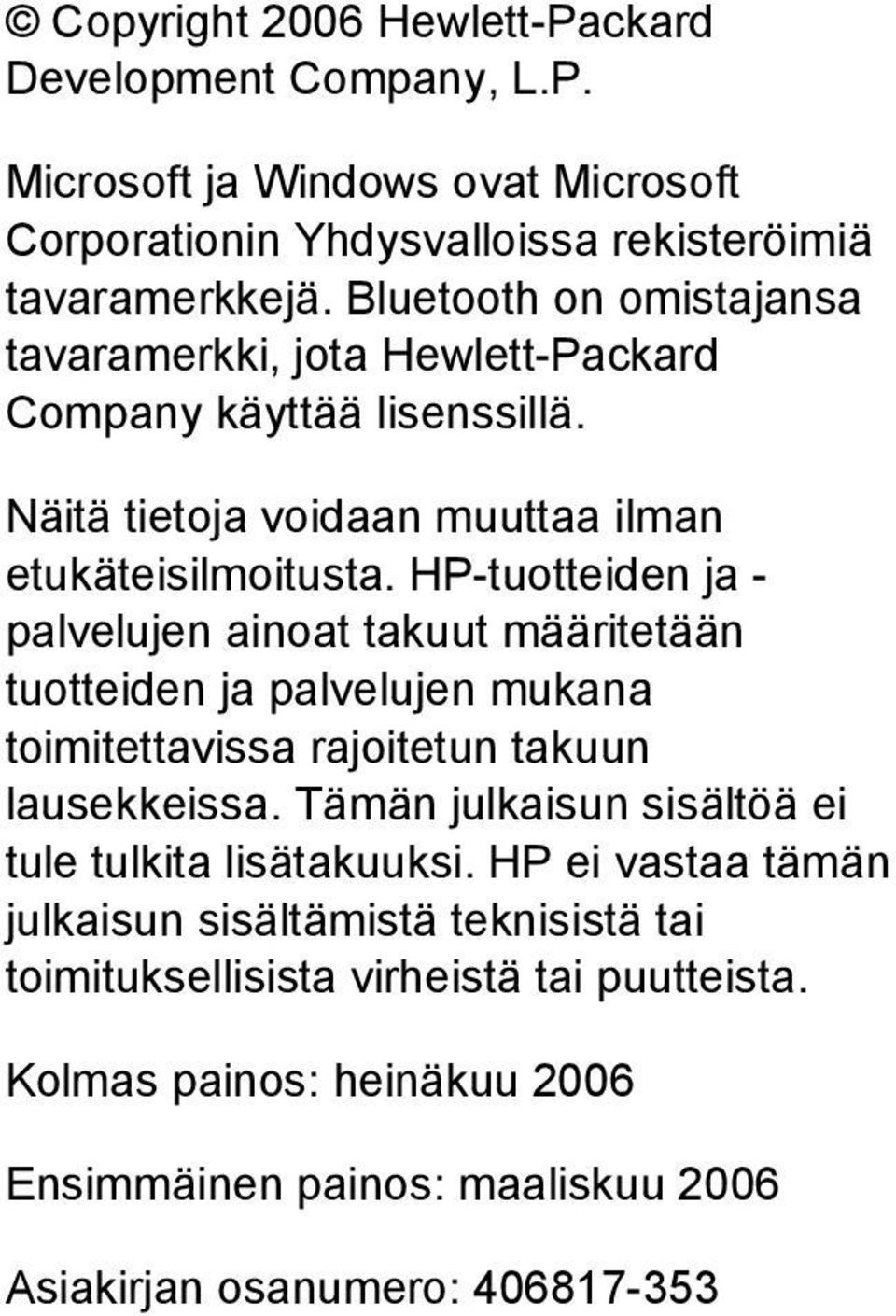 HP-tuotteiden ja - palvelujen ainoat takuut määritetään tuotteiden ja palvelujen mukana toimitettavissa rajoitetun takuun lausekkeissa.