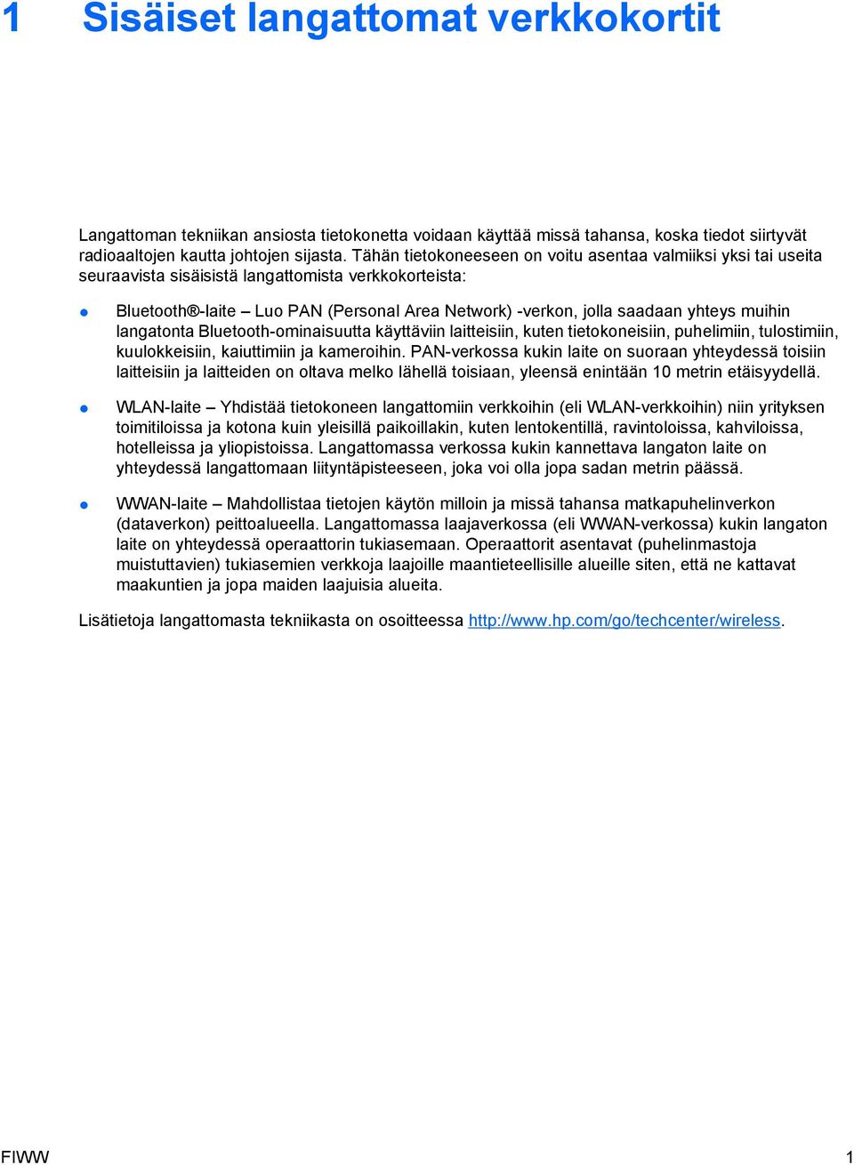 muihin langatonta Bluetooth-ominaisuutta käyttäviin laitteisiin, kuten tietokoneisiin, puhelimiin, tulostimiin, kuulokkeisiin, kaiuttimiin ja kameroihin.