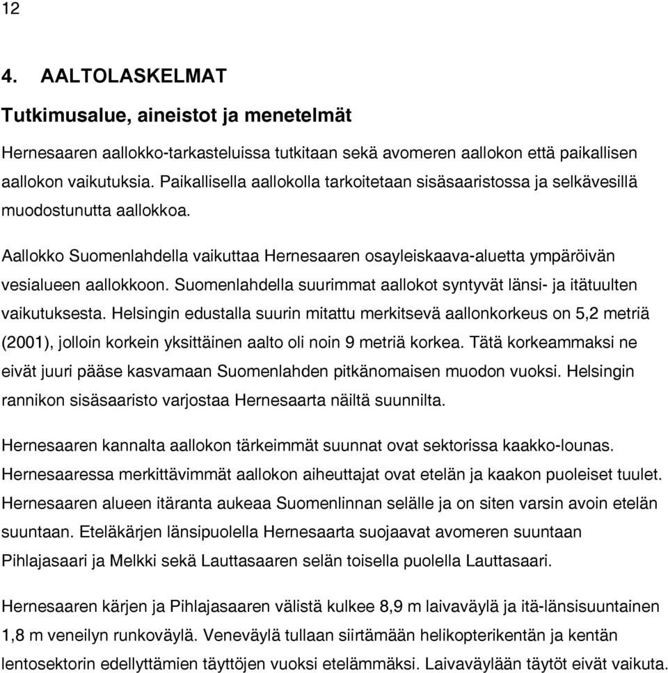 Suomenlahdella suurimmat aallokot syntyvät länsi- ja itätuulten vaikutuksesta.