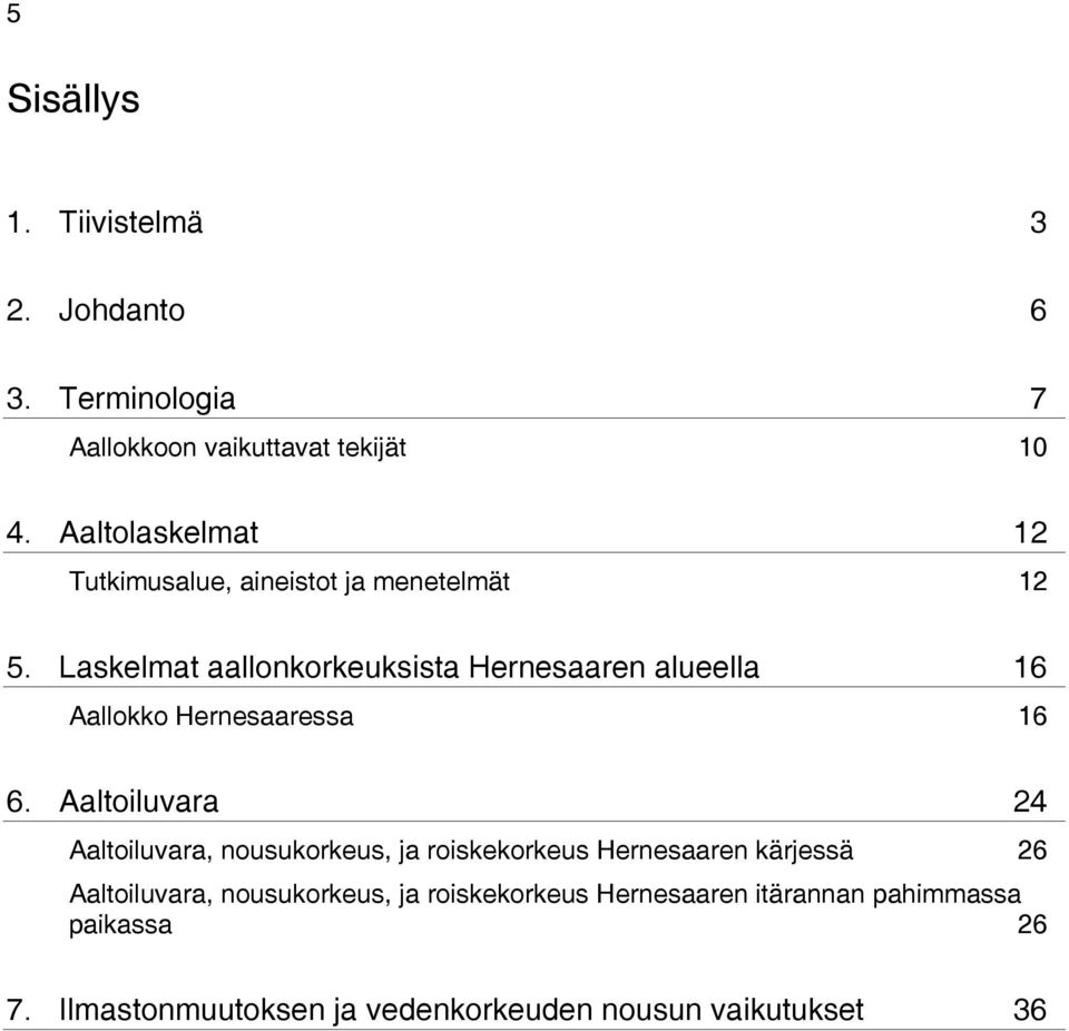 Laskelmat aallonkorkeuksista Hernesaaren alueella Aallokko Hernesaaressa 16 16 6.