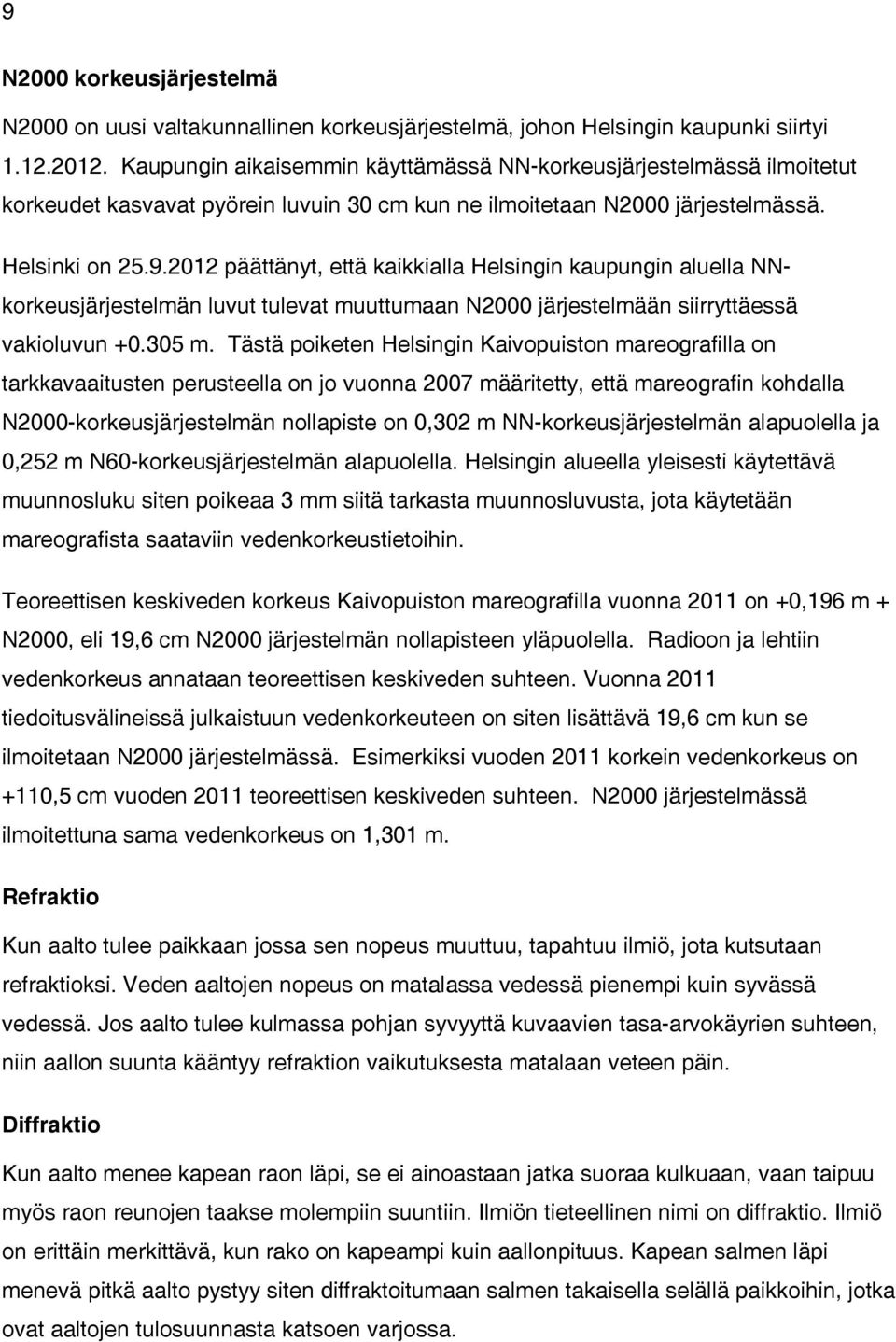 2012 päättänyt, että kaikkialla Helsingin kaupungin aluella NNkorkeusjärjestelmän luvut tulevat muuttumaan N2000 järjestelmään siirryttäessä vakioluvun +0.305 m.