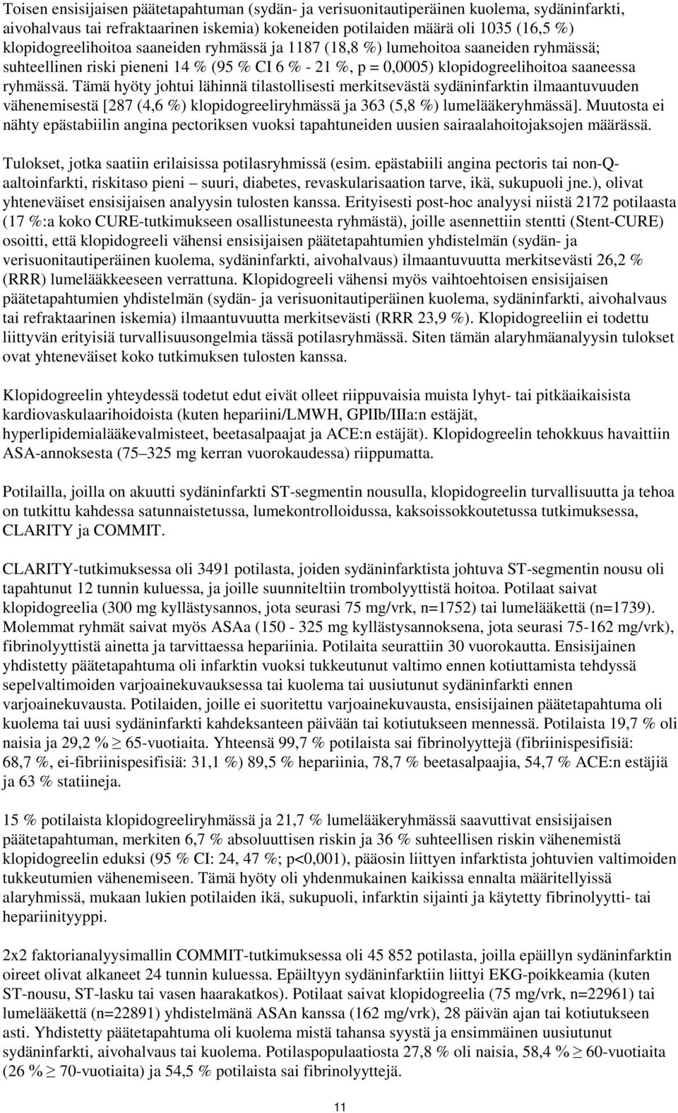 Tämä hyöty johtui lähinnä tilastollisesti merkitsevästä sydäninfarktin ilmaantuvuuden vähenemisestä [287 (4,6 %) klopidogreeliryhmässä ja 363 (5,8 %) lumelääkeryhmässä].