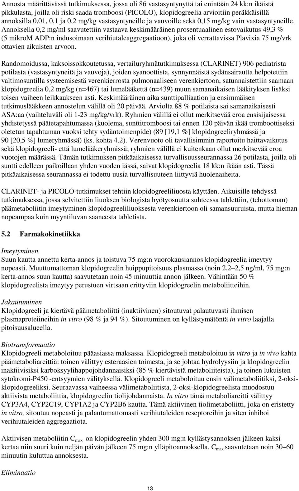 Annoksella 0,2 mg/ml saavutettiin vastaava keskimääräinen prosentuaalinen estovaikutus 49,3 % (5 mikrom ADP:n indusoimaan verihiutaleaggregaatioon), joka oli verrattavissa Plavixia 75 mg/vrk ottavien