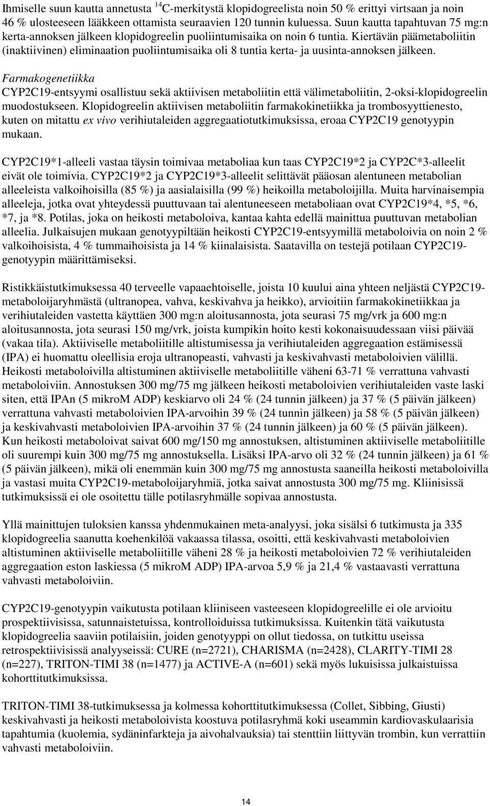 Kiertävän päämetaboliitin (inaktiivinen) eliminaation puoliintumisaika oli 8 tuntia kerta- ja uusinta-annoksen jälkeen.