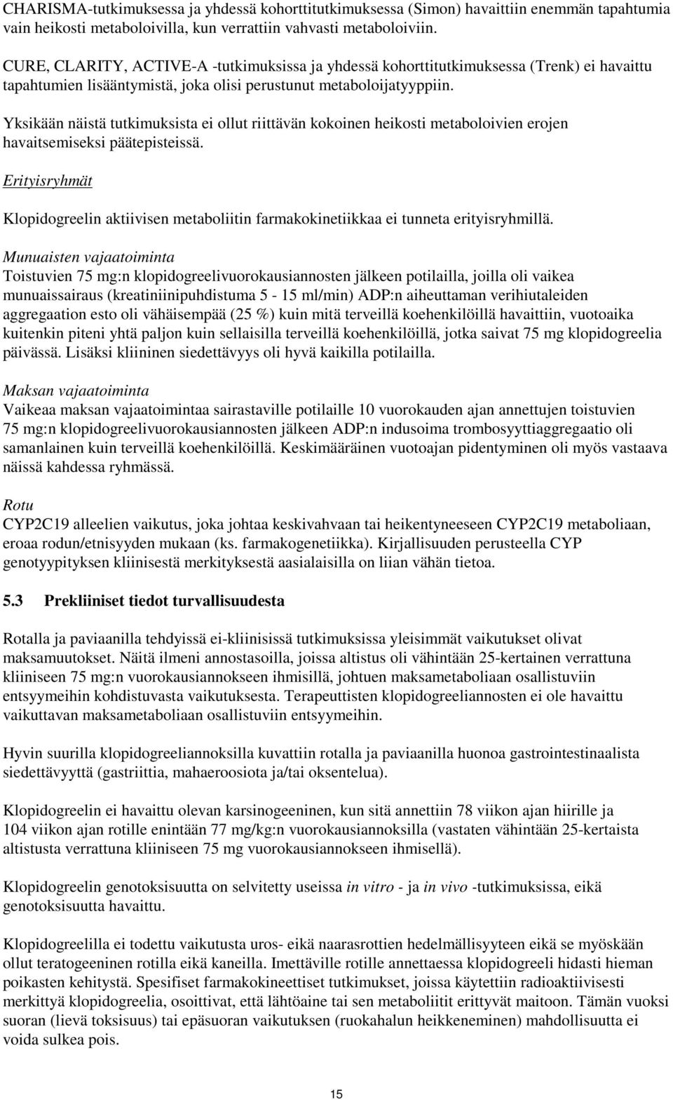 Yksikään näistä tutkimuksista ei ollut riittävän kokoinen heikosti metaboloivien erojen havaitsemiseksi päätepisteissä.