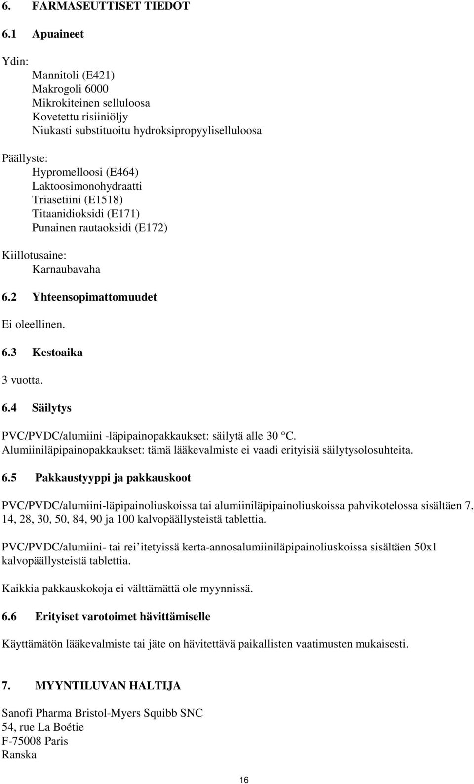 Triasetiini (E1518) Titaanidioksidi (E171) Punainen rautaoksidi (E172) Kiillotusaine: Karnaubavaha 6.2 Yhteensopimattomuudet Ei oleellinen. 6.3 Kestoaika 3 vuotta. 6.4 Säilytys PVC/PVDC/alumiini -läpipainopakkaukset: säilytä alle 30 C.